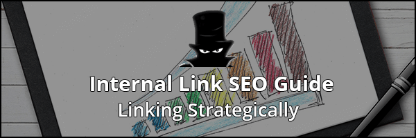 Definitive Internal Link SEO Guide 2019: Linking Strategically