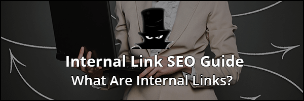 Definitive Internal Link SEO Guide 2019: What Are Internal Links?