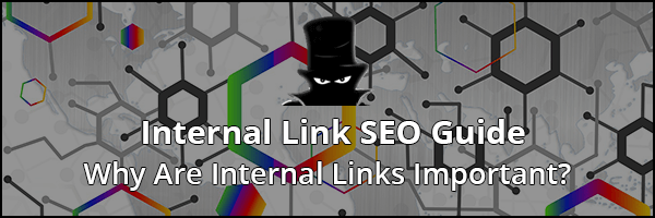 Definitive Internal Link SEO Guide 2019: Why Are Internal Links Important?