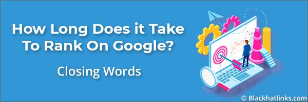 How Long to Rank in Google: Final Words