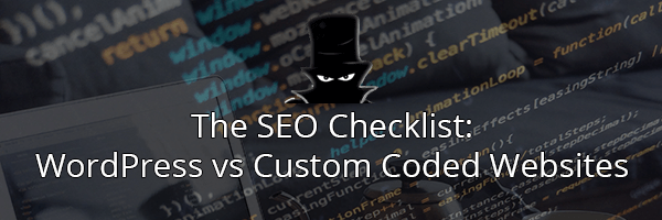 The Complete SEO Checklist: WordPress Websites Or Custom Code For SEO?