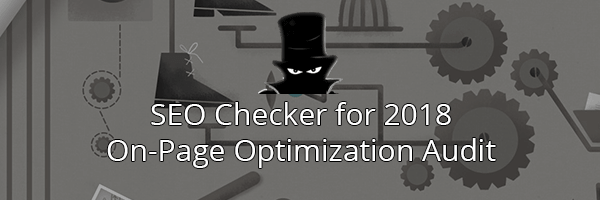 SEO Checker for 2018: On-Page Optimization Audit Guidelines