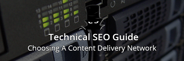 Technical SEO Guide: Content Delivery Network