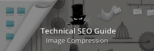 Technical SEO Guide: Image Compression For Loading Times