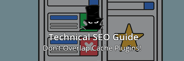 Technical SEO Guide: Avoid Cache Plugin Overlaps
