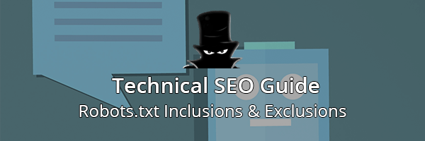 Technical SEO Guide: Robots.txt Inclusions And Exclusions