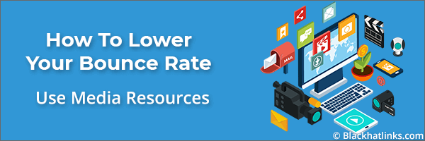 How To Lower Your Bounce Rate: Use Media Resources